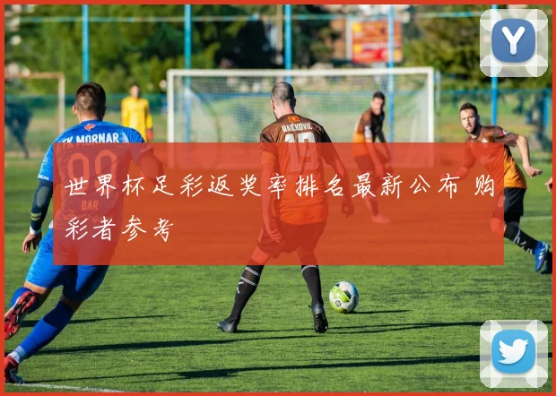 世界杯足彩返奖率排名最新公布 购彩者参考