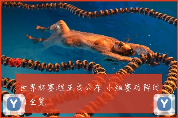 世界杯赛程正式公布 小组赛对阵时间全览