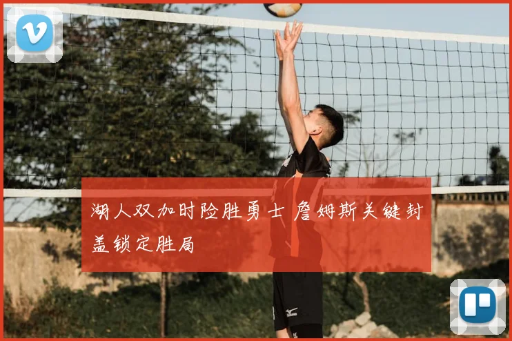 湖人双加时险胜勇士 詹姆斯关键封盖锁定胜局