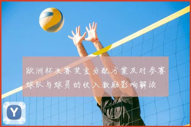 欧洲杯决赛奖金分配方案及对参赛球队与球员的收入激励影响解读