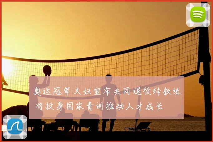 奥运冠军夫妇宣布共同退役转教练 将投身国家青训推动人才成长