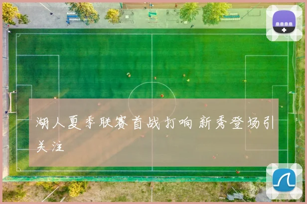 湖人夏季联赛首战打响 新秀登场引关注